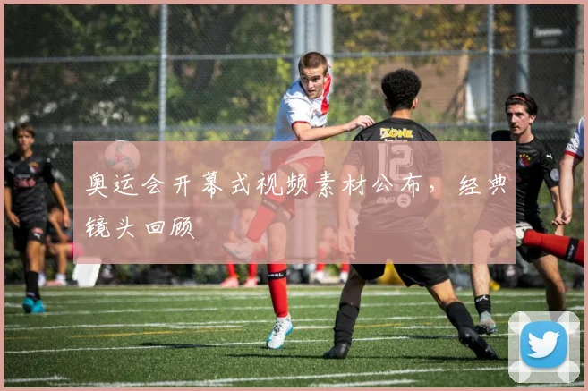 奥运会开幕式视频素材公布，经典镜头回顾