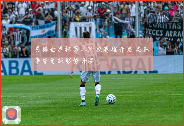 男排世界杯第二阶段赛程开启 各队争夺晋级形势升温