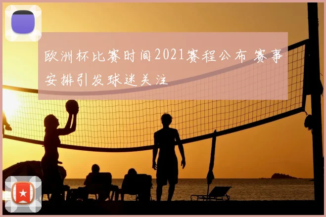 欧洲杯比赛时间2021赛程公布 赛事安排引发球迷关注