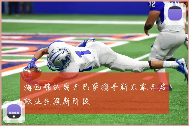 梅西确认离开巴萨携手新东家开启职业生涯新阶段