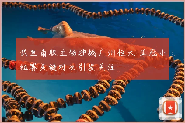 武里南联主场迎战广州恒大 亚冠小组赛关键对决引发关注