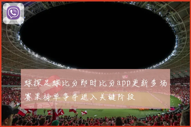 球探足球比分即时比分app更新多场赛果榜单争夺进入关键阶段