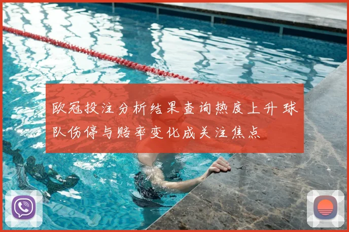 欧冠投注分析结果查询热度上升 球队伤停与赔率变化成关注焦点